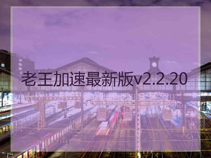 老王加速最新版v2.2.20